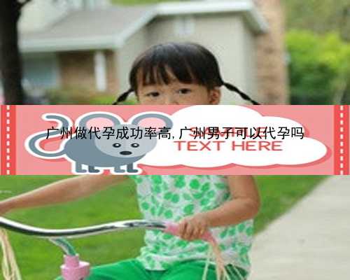 广州代孕案+双胞胎_广州科学供卵代生小孩：专业的代孕生育机构-广州代孕大约